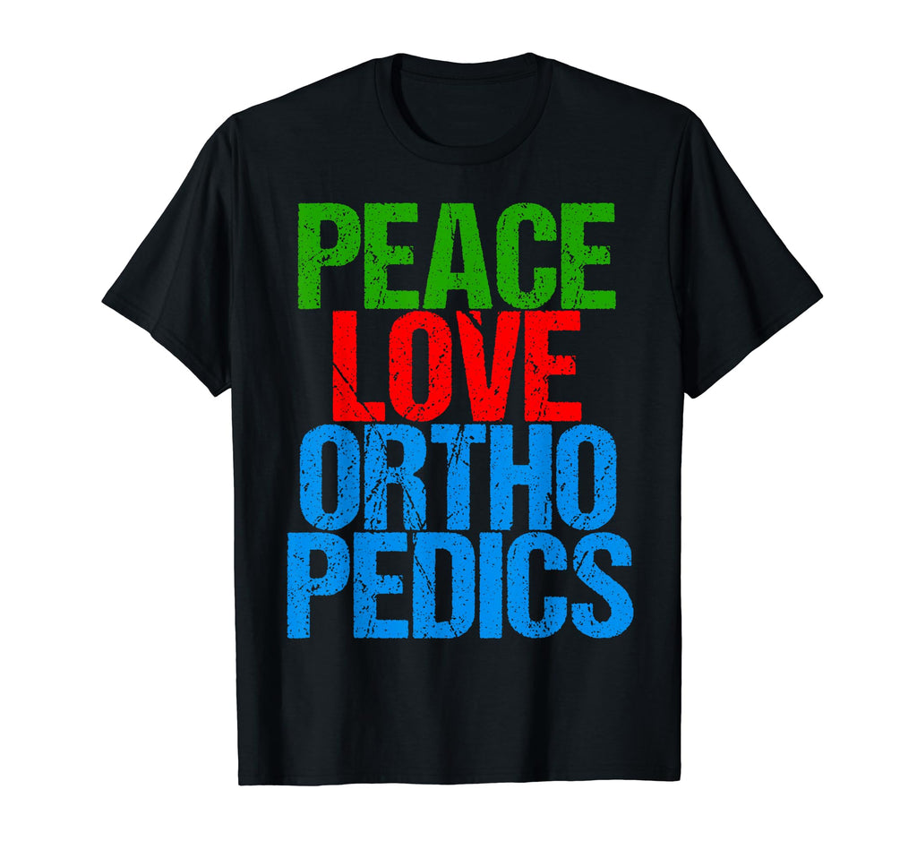 Orthopedist Peace Love Orthopedics T-Shirt - Novelty Apparel for Adults - T-Shirt, Sweatshirt, Hoodie