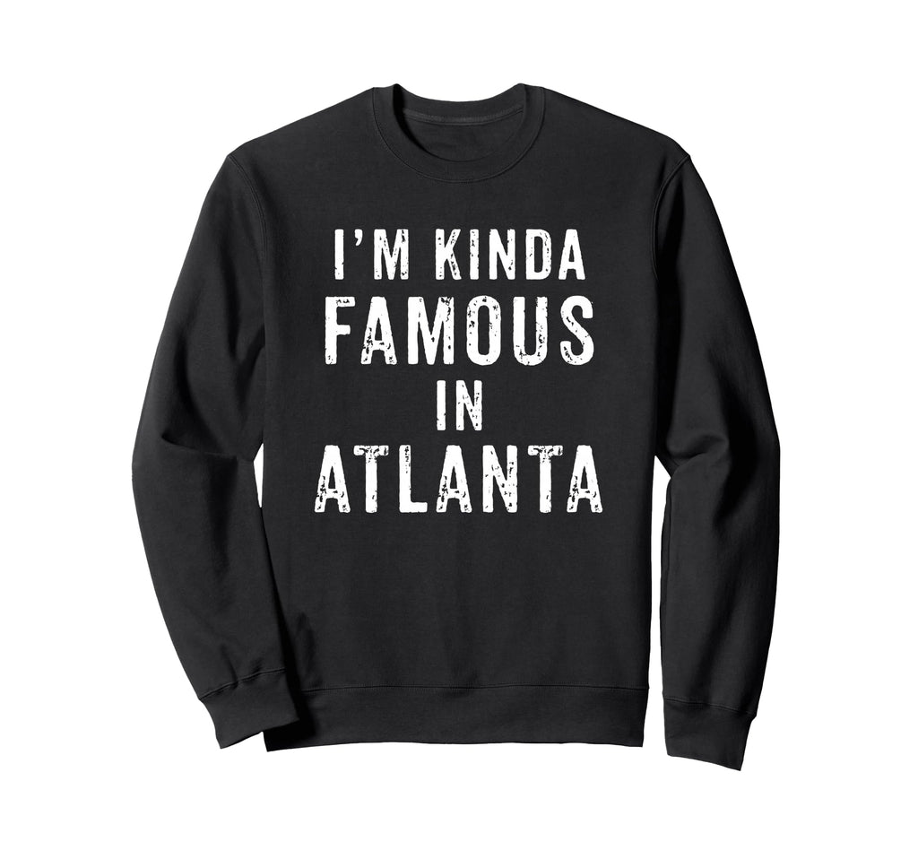 Im Kinda Famous Atlanta Funny Sweatshirt - Aesthetic Graphic for Adults - T-Shirt, Sweatshirt, Hoodie