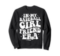 My Baseball Girlfriend Era Funny Sweatshirt - Trendy Graphic Unisex - T-Shirt, Sweatshirt, Hoodie