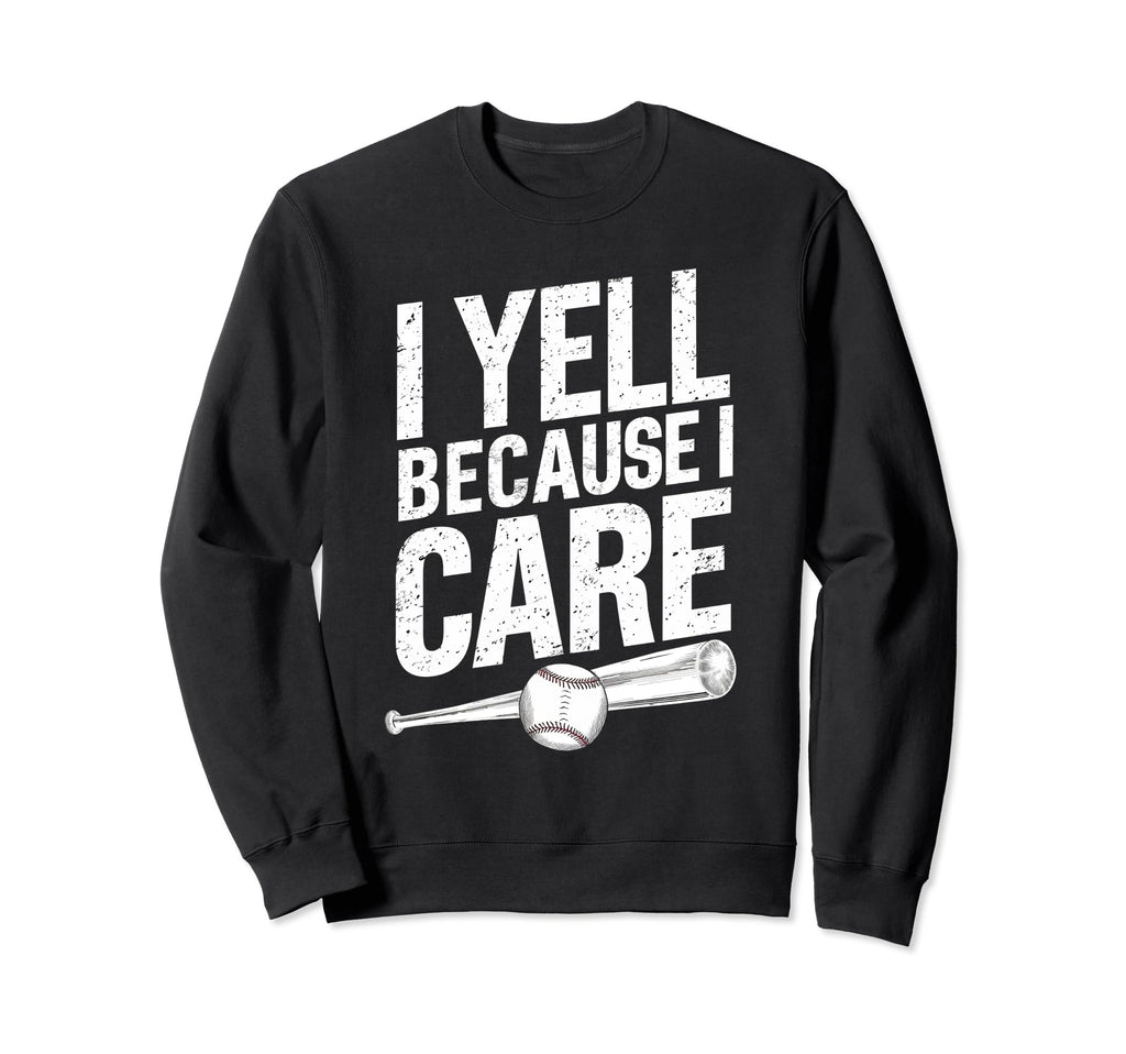 I Yell Because I Care Baseball Softball Sweatshirt - Unique Graphic Unisex - T-Shirt, Sweatshirt, Hoodie