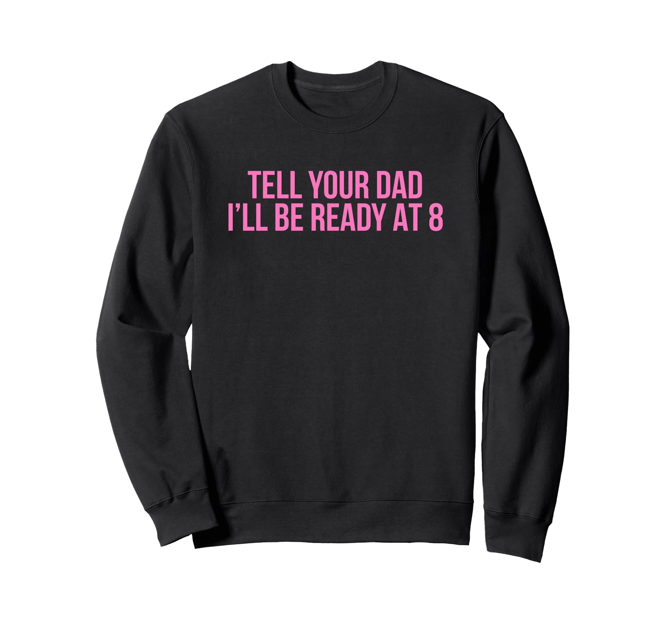 Tell Your Dad Ill Be Ready 8 Funny Sweatshirt - Minimalist Print Men Women - T-Shirt, Sweatshirt, Hoodie