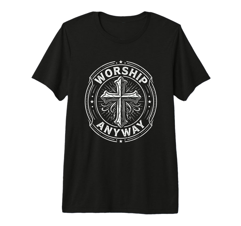 Worship Anyway Christian Cross T-Shirt - Custom Art Print for Adults - T-Shirt, Sweatshirt, Hoodie