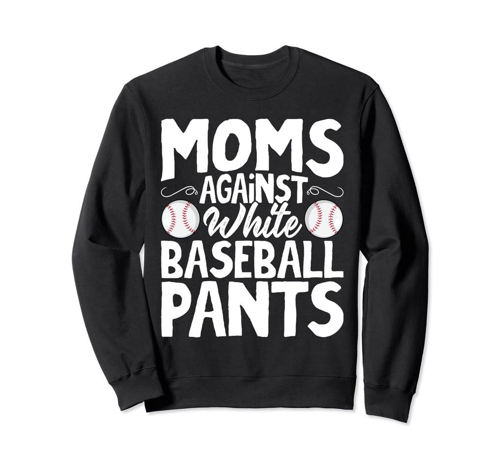 Mom Against White Baseball Pants Funny Sweatshirt - Trendy Graphic Unisex - T-Shirt, Sweatshirt, Hoodie
