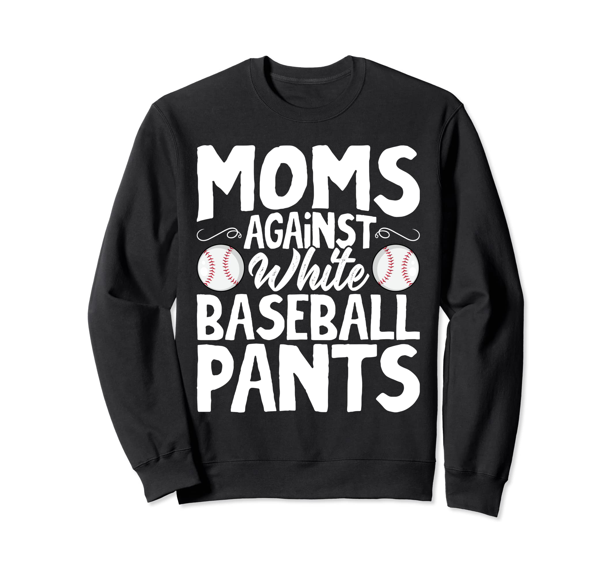 Mom Against White Baseball Pants Funny Sweatshirt - Trendy Graphic Unisex - T-Shirt, Sweatshirt, Hoodie