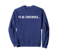To Be Continued Funny Sarcastic Sweatshirt - Minimalist Print Men Women - T-Shirt, Sweatshirt, Hoodie