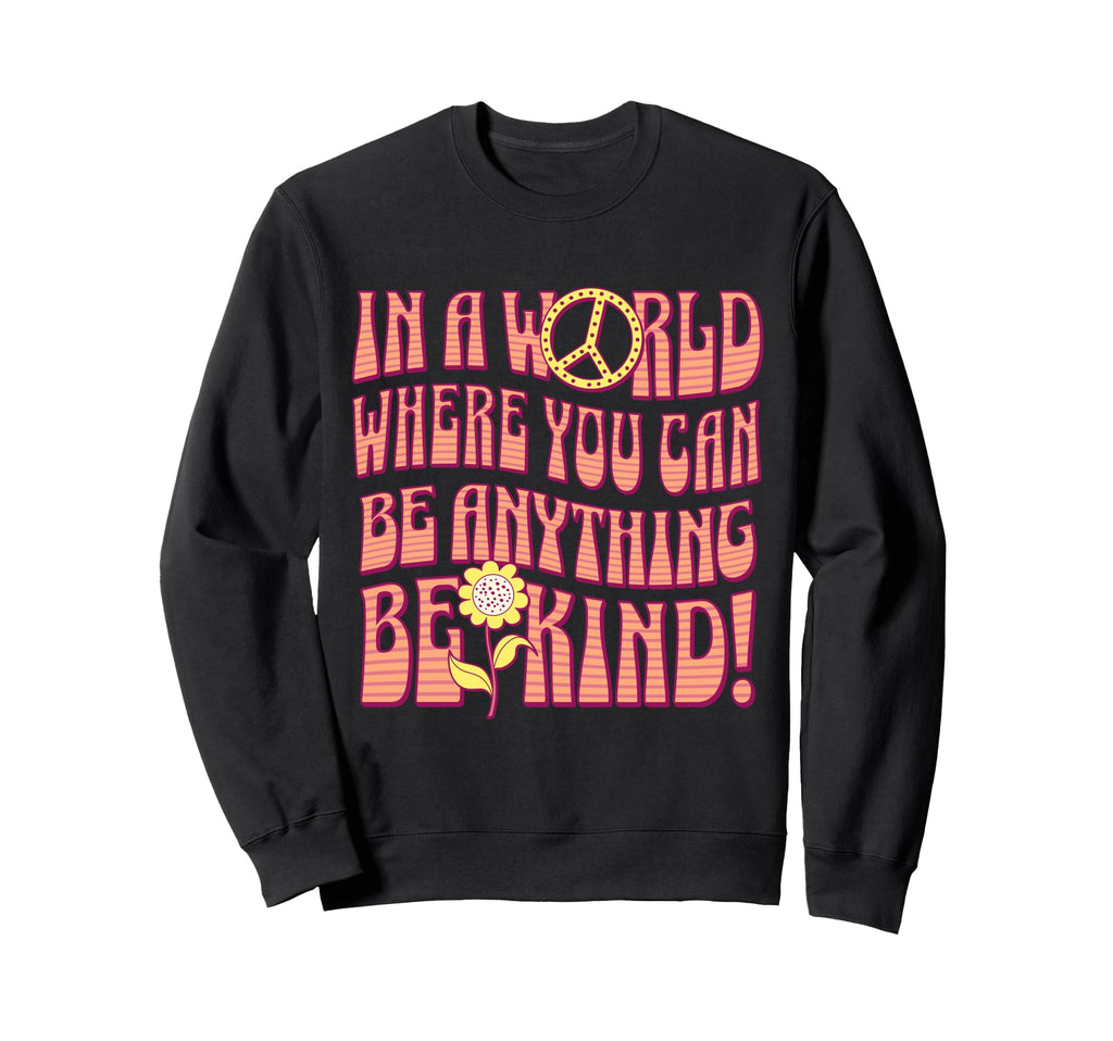 Be Kind World Where You Can Be Sweatshirt - Custom Art Print Men Women - T-Shirt, Sweatshirt, Hoodie