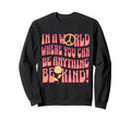 Be Kind World Where You Can Be Sweatshirt - Custom Art Print Men Women - T-Shirt, Sweatshirt, Hoodie