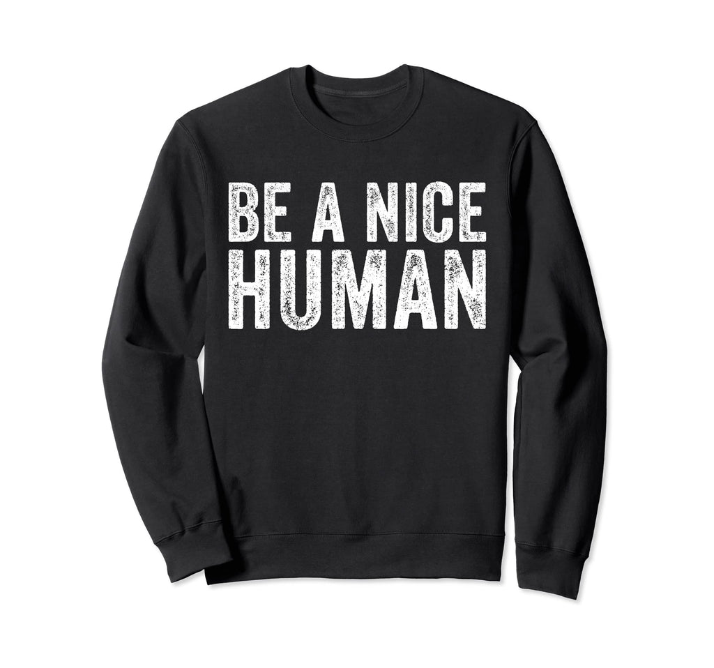 Be Nice Human Funny Inspirational Sweatshirt - Novelty Apparel Men Women - T-Shirt, Sweatshirt, Hoodie