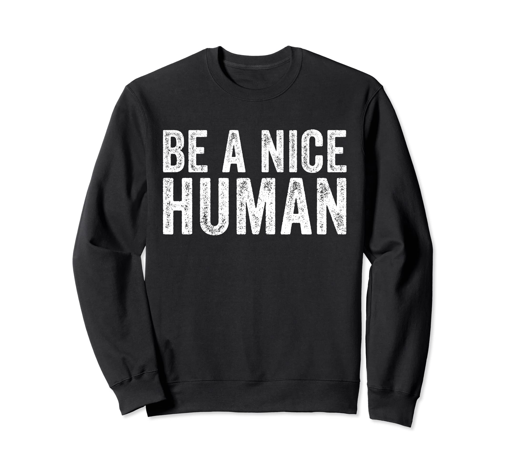 Be Nice Human Funny Inspirational Sweatshirt - Novelty Apparel Men Women - T-Shirt, Sweatshirt, Hoodie