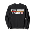 I Yell Because I Care Funny Sweatshirt - Casual Everyday Wear Men Women - T-Shirt, Sweatshirt, Hoodie