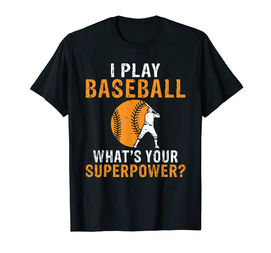 I Play Baseball Whats Your T-Shirt - Fun Novelty Design Men Women - T-Shirt, Sweatshirt, Hoodie