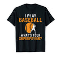 I Play Baseball Whats Your T-Shirt - Fun Novelty Design Men Women - T-Shirt, Sweatshirt, Hoodie
