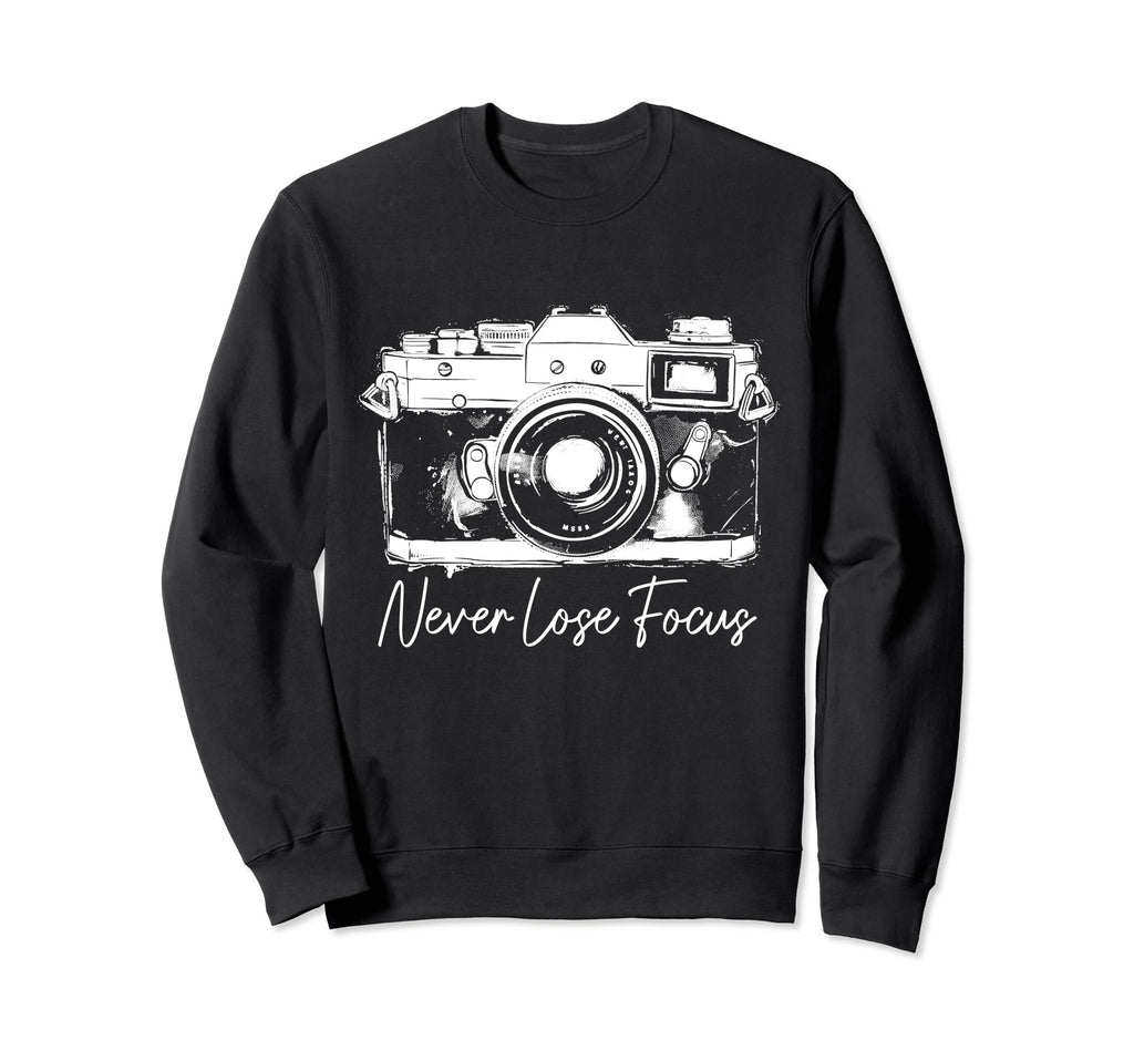 Photographer Never Lose Focus Sweatshirt - Casual Everyday Wear Men Women - T-Shirt, Sweatshirt, Hoodie