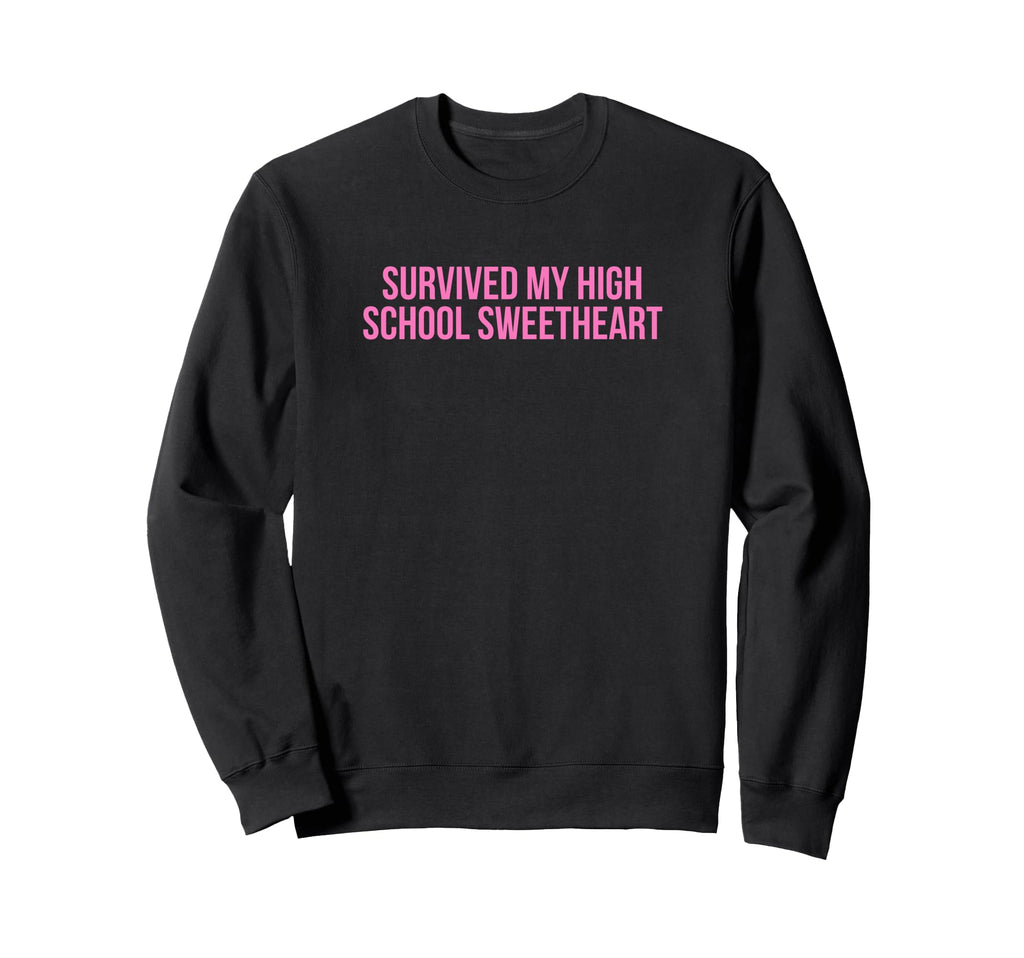 Survived My High School Sweetheart Sweatshirt - Unique Graphic Men Women - T-Shirt, Sweatshirt, Hoodie