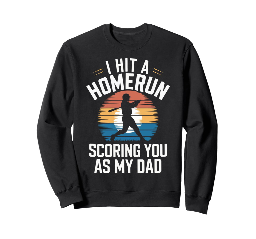 I Hit Homerun Scoring You Dad Sweatshirt - Casual Everyday Wear Men Women - T-Shirt, Sweatshirt, Hoodie