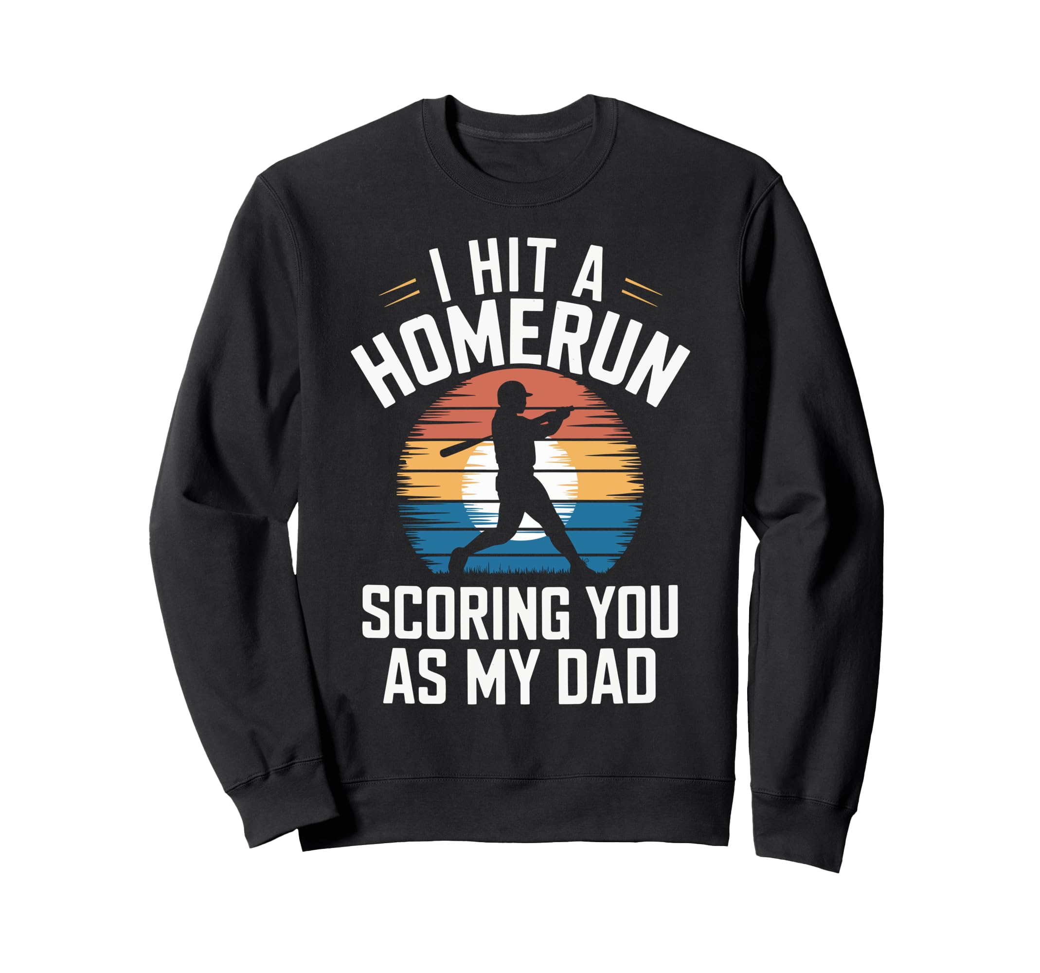 I Hit Homerun Scoring You Dad Sweatshirt - Casual Everyday Wear Men Women - T-Shirt, Sweatshirt, Hoodie