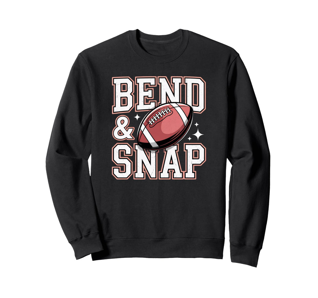 Bend And Snap Football Funny Game Day Sweatshirt - Streetwear Style Unisex - T-Shirt, Sweatshirt, Hoodie