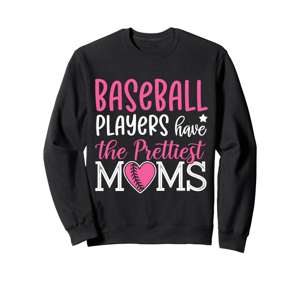 Baseball Players Have Prettiest Moms Sweatshirt - Unique Graphic Men Women - T-Shirt, Sweatshirt, Hoodie