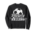 Raising Ballers Soccer Dad Sweatshirt - Fun Novelty Design Men Women - T-Shirt, Sweatshirt, Hoodie