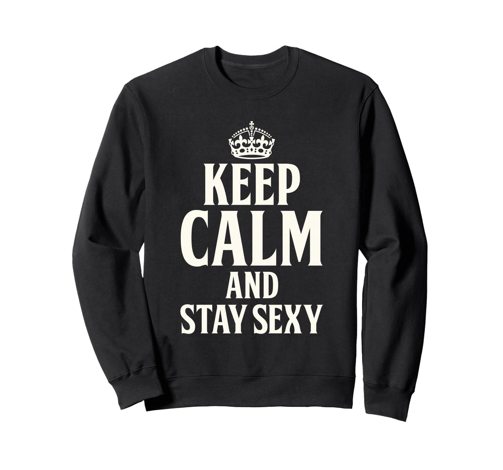 Keep Calm And Stay Sexy Funny Y2K Sweatshirt - Minimalist Print Men Women - T-Shirt, Sweatshirt, Hoodie
