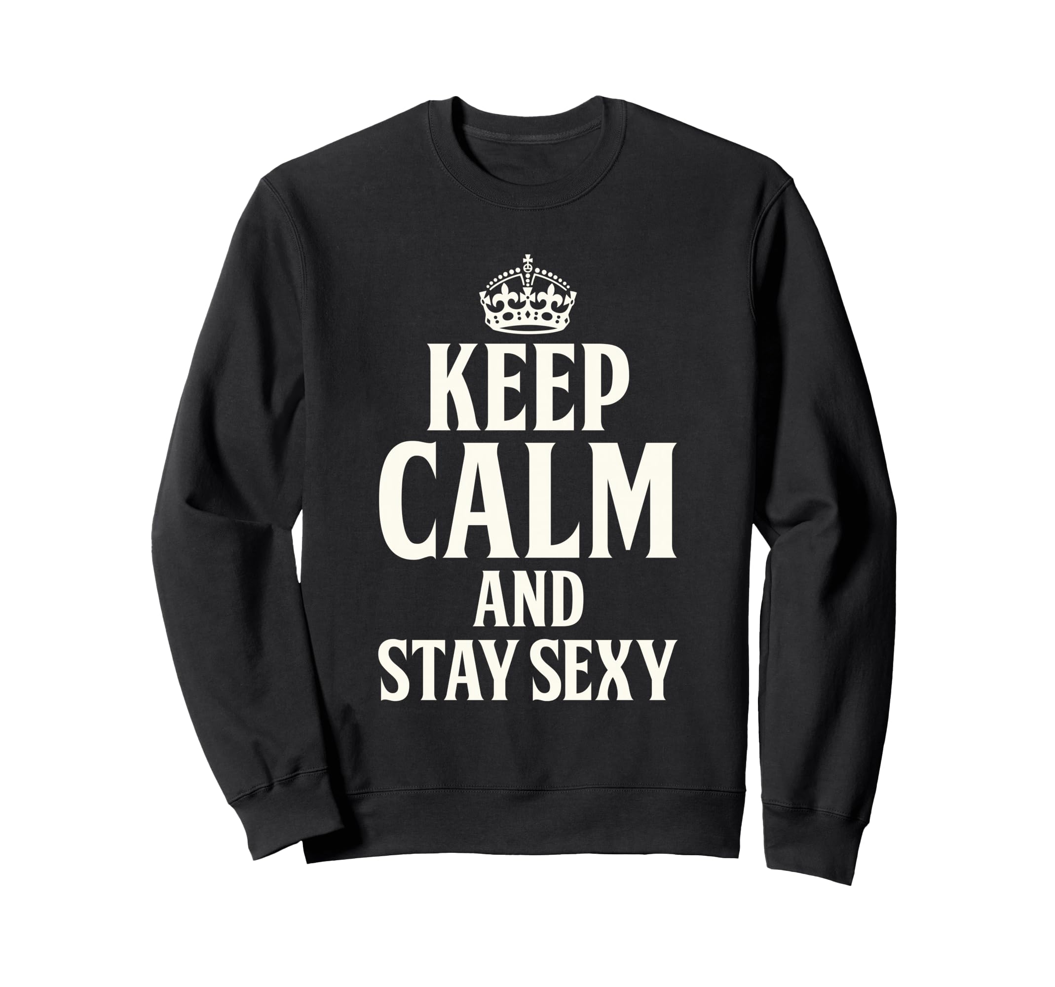 Keep Calm And Stay Sexy Funny Y2K Sweatshirt - Minimalist Print Men Women - T-Shirt, Sweatshirt, Hoodie