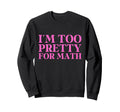 Im Too Pretty Math 2000S Y2K Sweatshirt - Casual Everyday Wear Men Women - T-Shirt, Sweatshirt, Hoodie