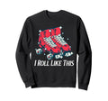 70S I Roll Like This Roller Skates Sweatshirt - Streetwear Style Unisex - T-Shirt, Sweatshirt, Hoodie