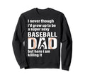 Super Sexy Baseball Dad But Here I Am Sweatshirt - Streetwear Style Unisex - T-Shirt, Sweatshirt, Hoodie