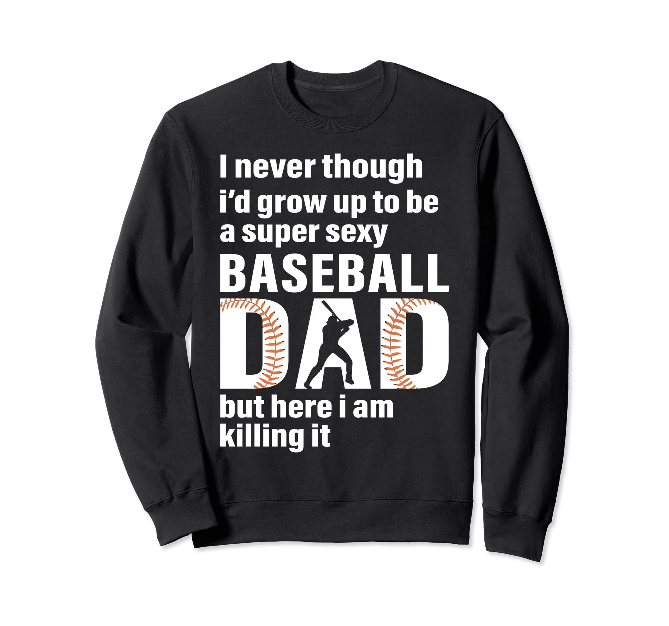 Super Sexy Baseball Dad But Here I Am Sweatshirt - Streetwear Style Unisex - T-Shirt, Sweatshirt, Hoodie