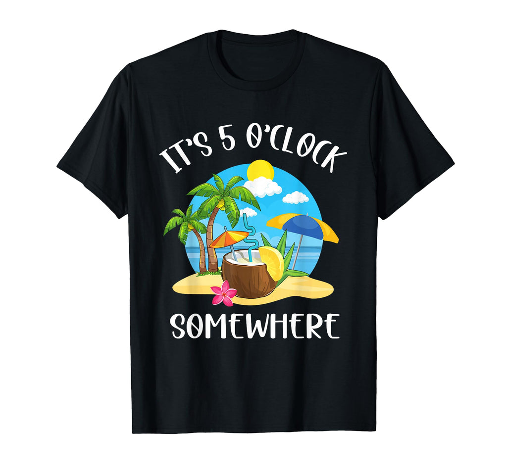 Its 5 Oclock Somewhere Summer Beach T-Shirt - Fun Novelty Design Unisex - T-Shirt, Sweatshirt, Hoodie