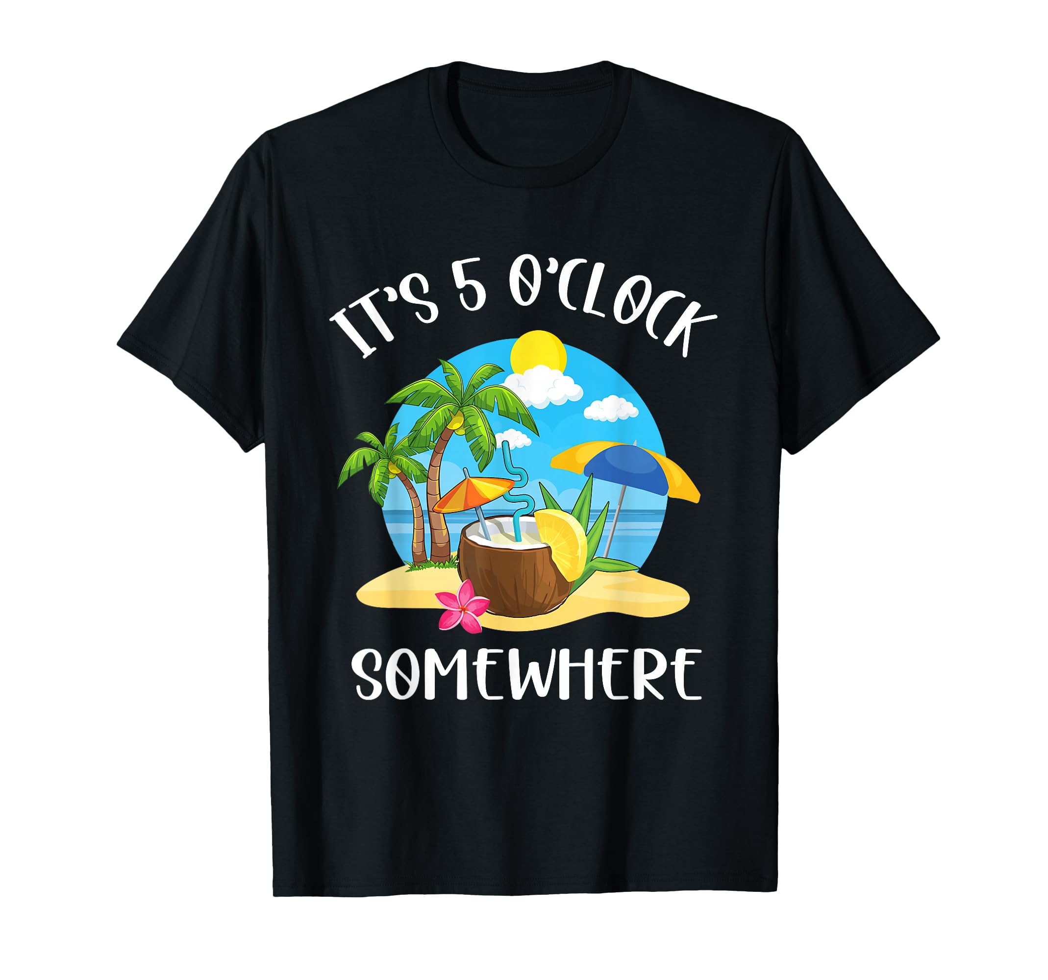 Its 5 Oclock Somewhere Summer Beach T-Shirt - Fun Novelty Design Unisex - T-Shirt, Sweatshirt, Hoodie