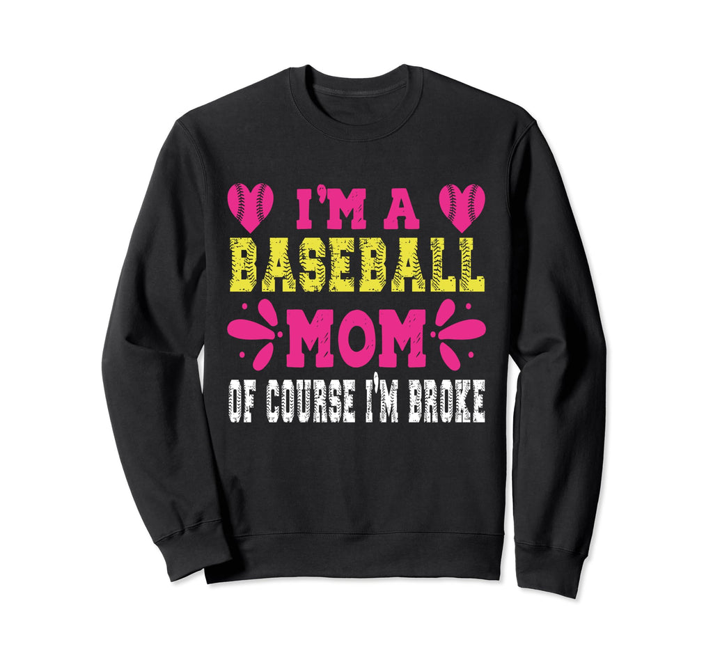 Im Baseball Mom Course Im Broke Funny Sweatshirt - Novelty Apparel Unisex - T-Shirt, Sweatshirt, Hoodie