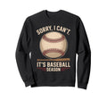 Sorry I Cant Its Baseball Season Sweatshirt - Trendy Graphic Men Women - T-Shirt, Sweatshirt, Hoodie