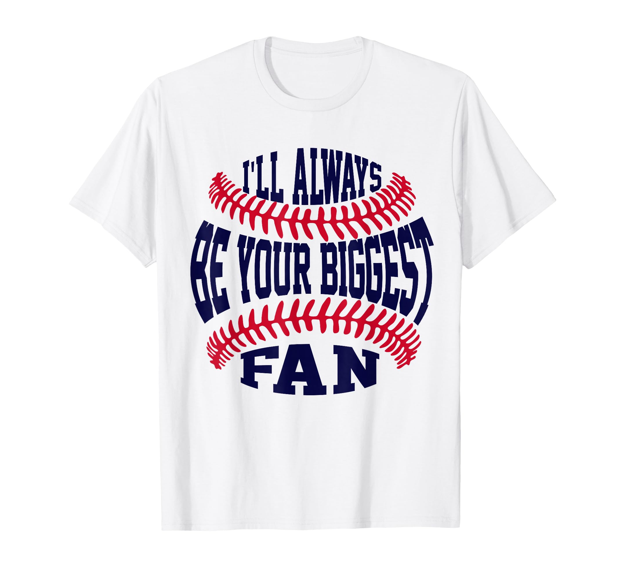 Ill Always Be Your Biggest Fan Baseball T-Shirt - Unique Graphic Men Women - T-Shirt, Sweatshirt, Hoodie