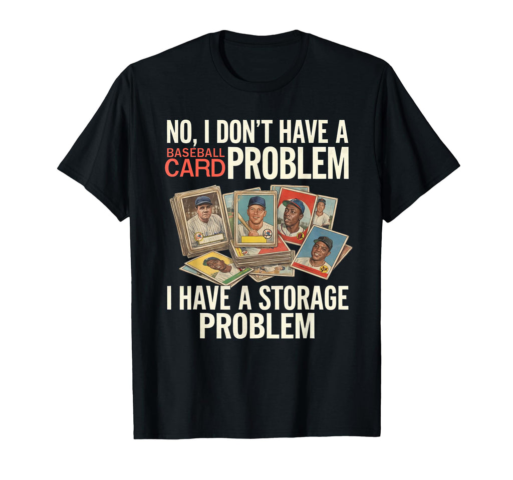 I Dont Have Baseball Card Problem I T-Shirt - Graphic Print for Adults - T-Shirt, Sweatshirt, Hoodie