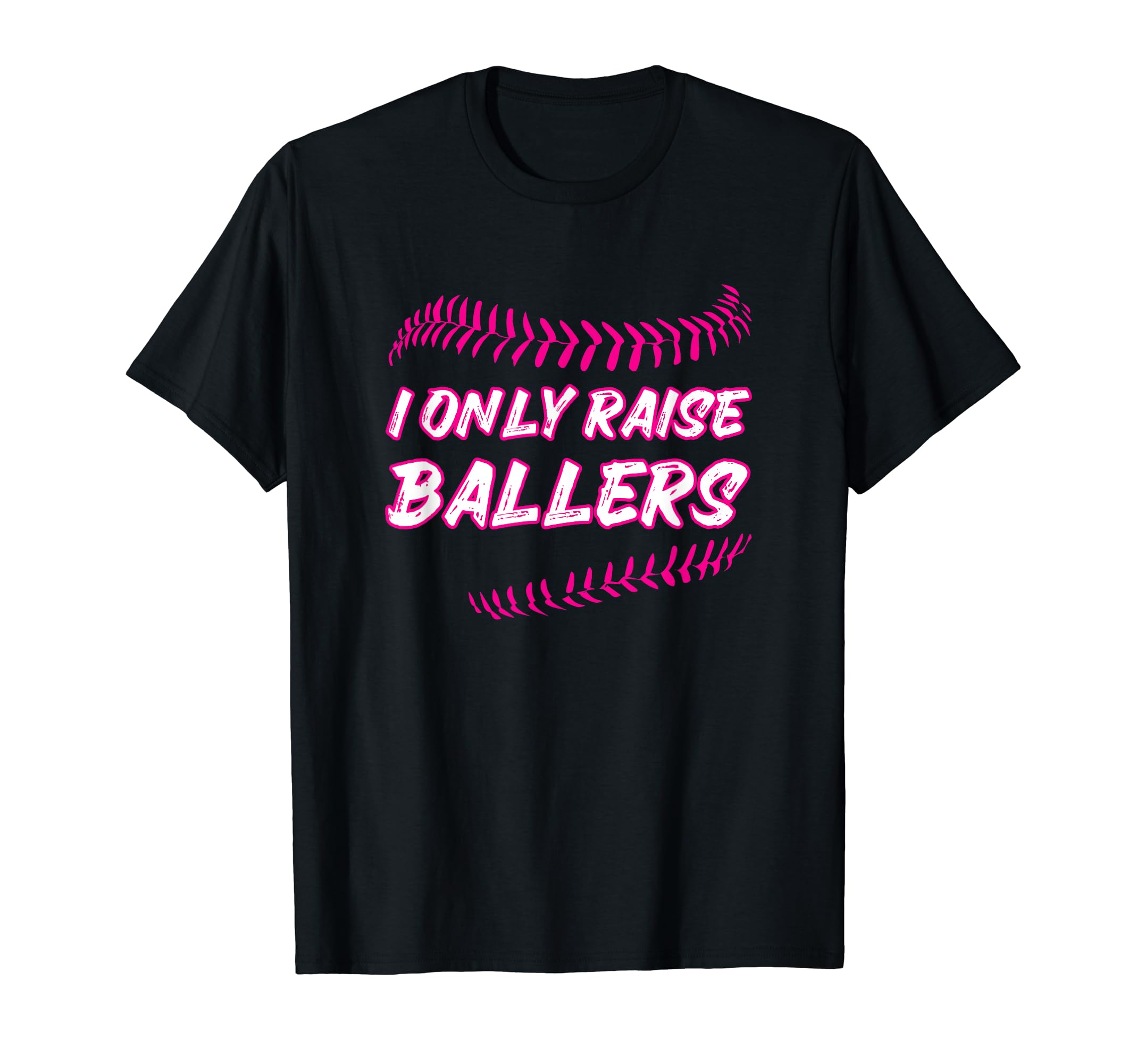 I Only Raise Ballers Mom Baseball T-Shirt - Fun Novelty Design Men Women - T-Shirt, Sweatshirt, Hoodie