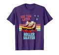 Roller Skates See You Later Roller Skater T-Shirt - Graphic Print Men Women - T-Shirt, Sweatshirt, Hoodie