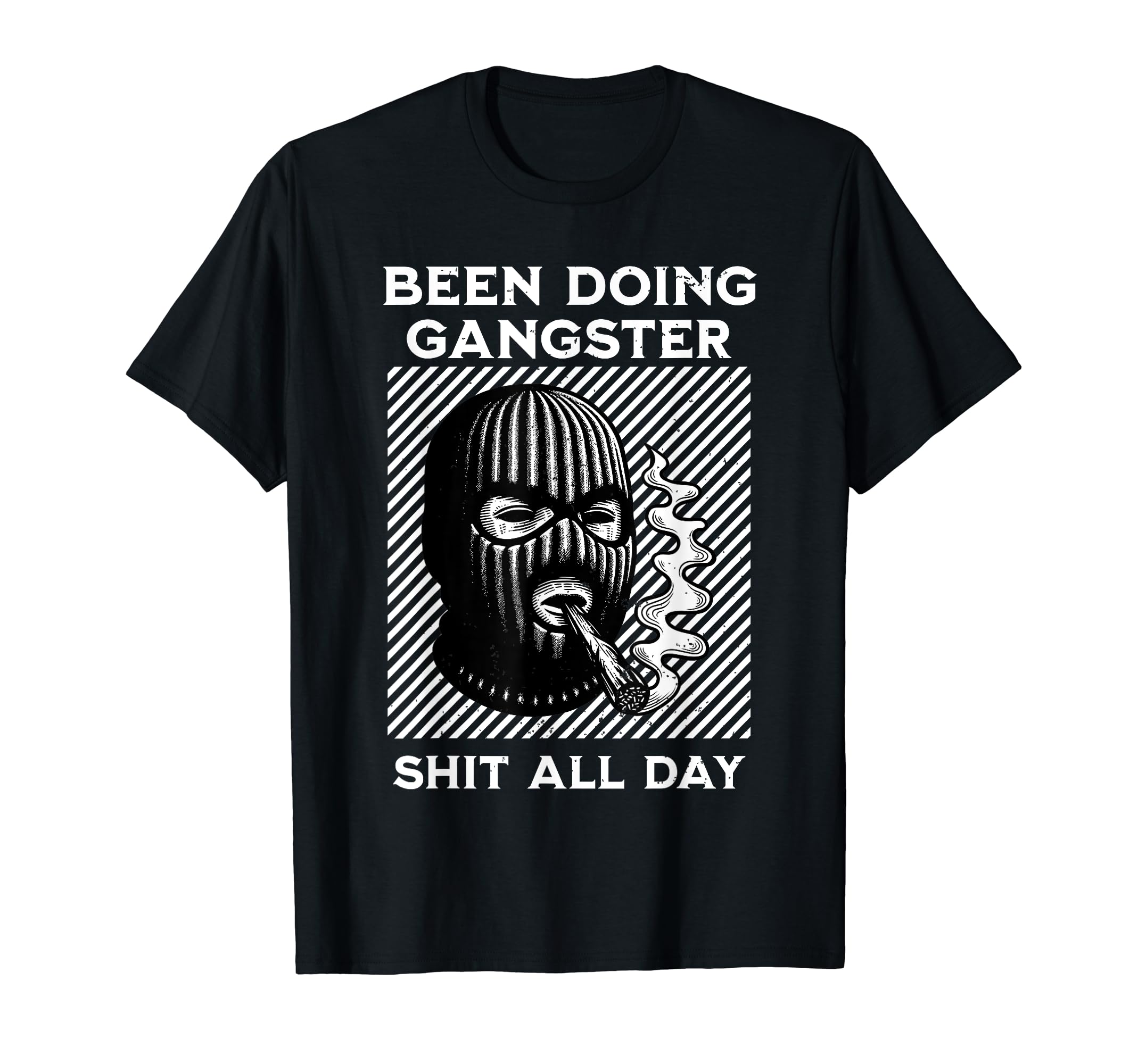 Been Doing Gangster Shit All Day Funny T-Shirt - Trendy Graphic Men Women - T-Shirt, Sweatshirt, Hoodie