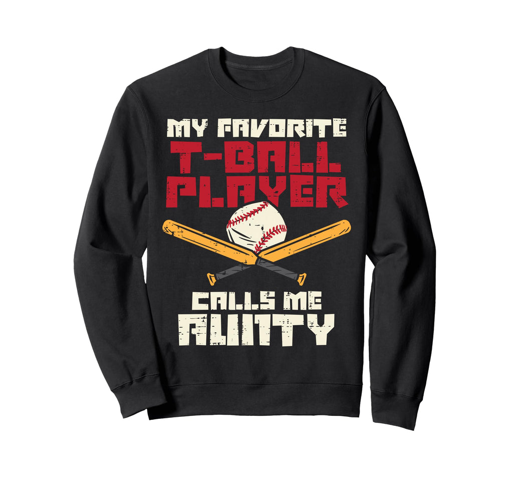 Favorite T Ball Player Calls Aunty Sweatshirt - Streetwear Style Unisex - T-Shirt, Sweatshirt, Hoodie