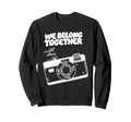 We Belong Together Camera Love Sweatshirt - Novelty Apparel Men Women - T-Shirt, Sweatshirt, Hoodie