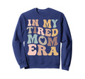 My Tired Mom Era Mamas Sweatshirt - Novelty Apparel Men Women - T-Shirt, Sweatshirt, Hoodie