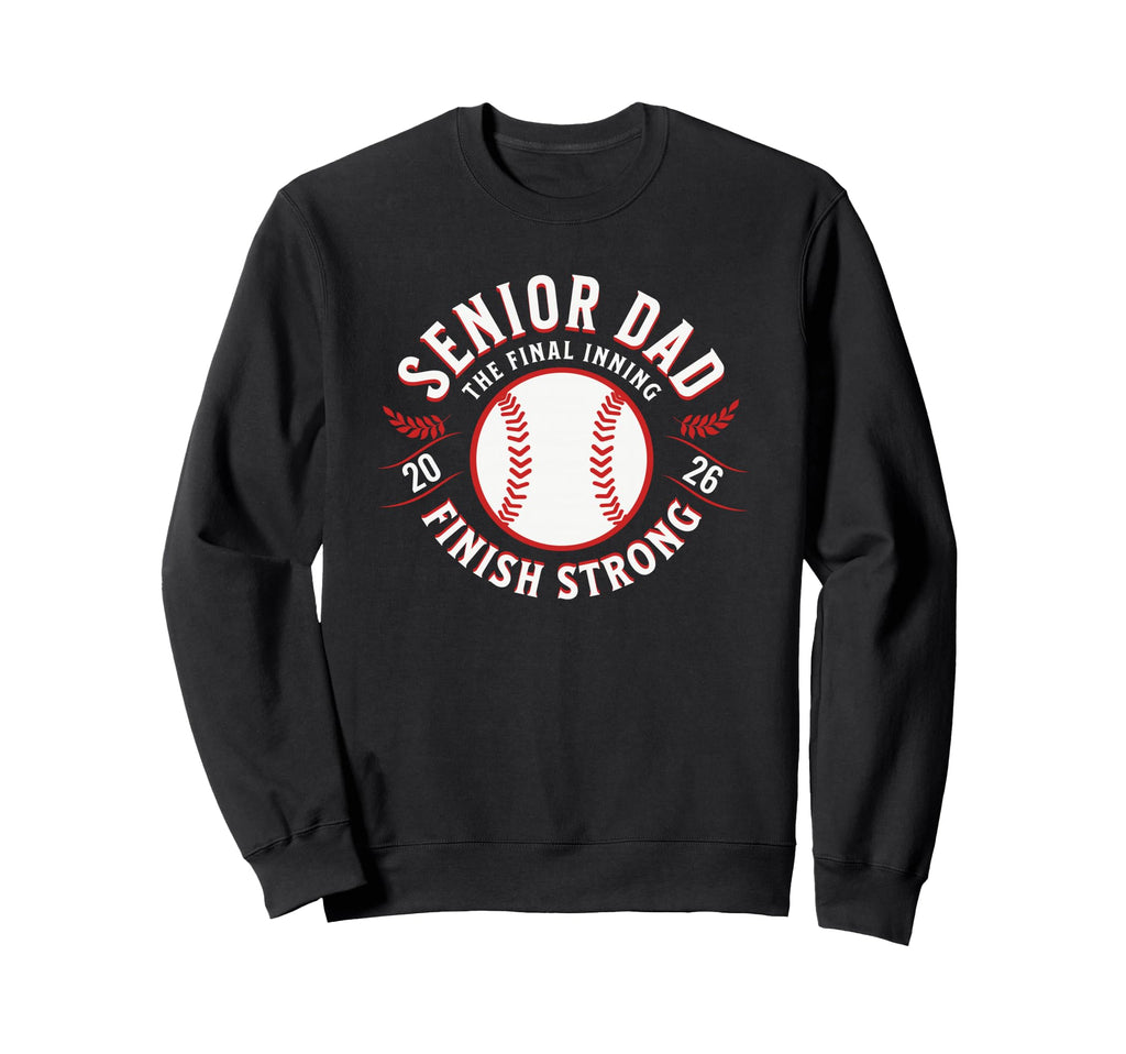 Baseball Senior Dad 2026 Final Sweatshirt - Casual Everyday Wear Men Women - T-Shirt, Sweatshirt, Hoodie