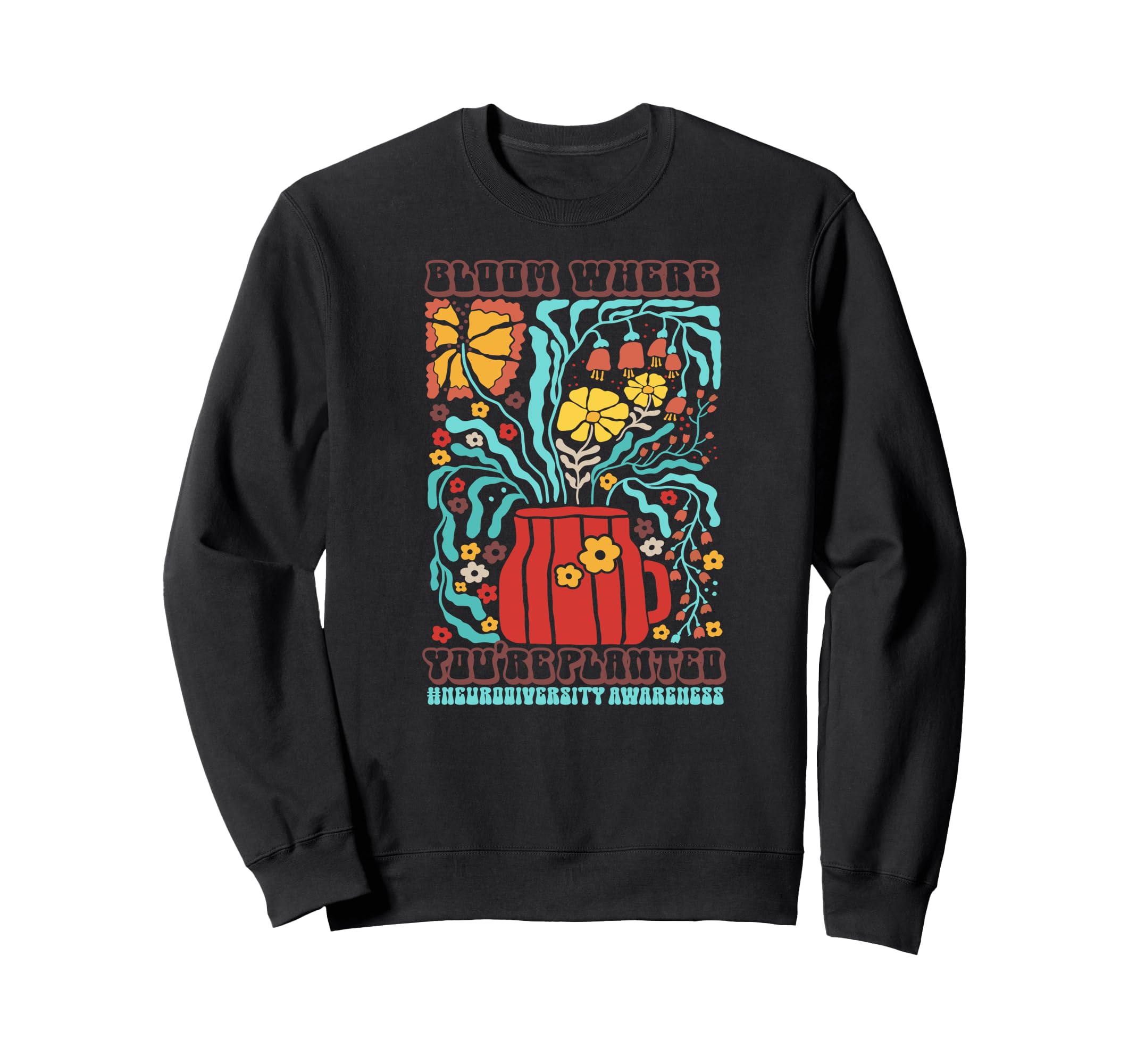 Neurodiversity Bloom Where Youre Sweatshirt - Custom Art Print Unisex - T-Shirt, Sweatshirt, Hoodie