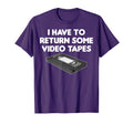 I Have To Return Some Video Tapes T-Shirt - Casual Everyday Wear Men Women - T-Shirt, Sweatshirt, Hoodie