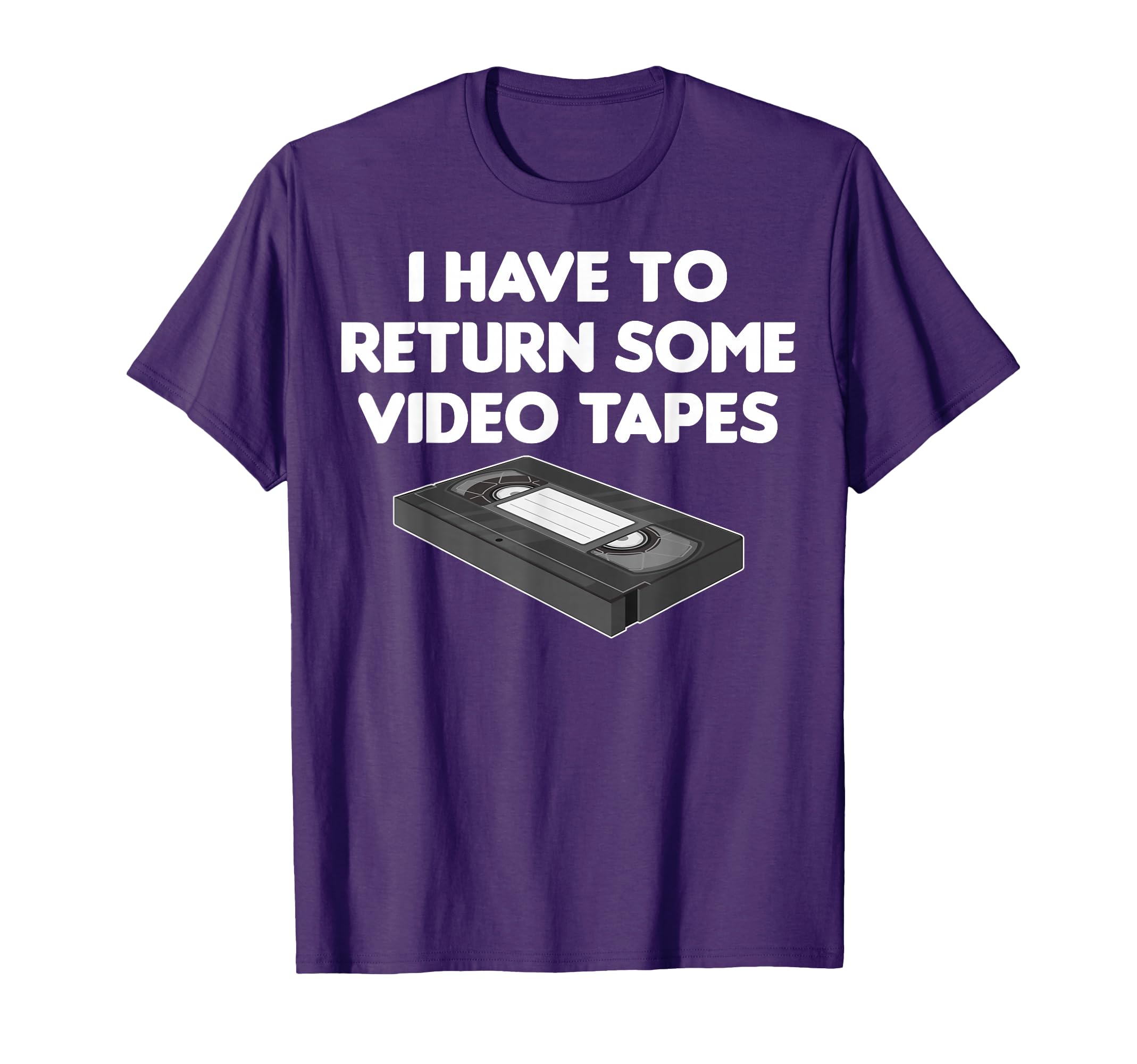 I Have To Return Some Video Tapes T-Shirt - Casual Everyday Wear Men Women - T-Shirt, Sweatshirt, Hoodie