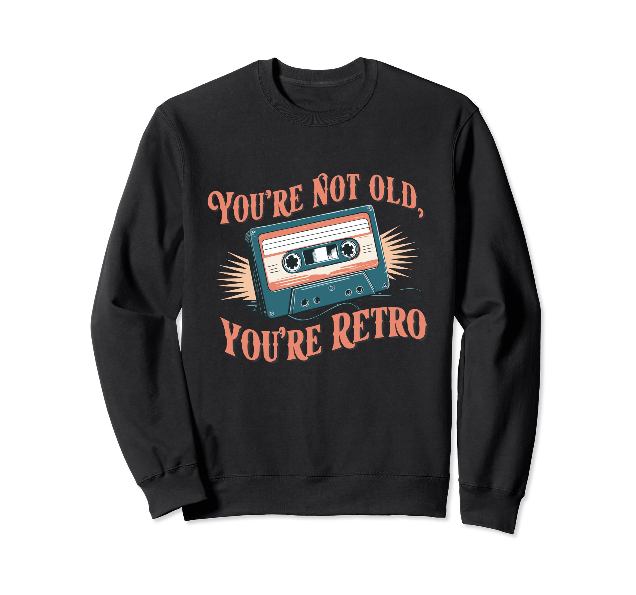 Youre Not Old Youre Cassette Tape Sweatshirt - Novelty Apparel Men Women - T-Shirt, Sweatshirt, Hoodie