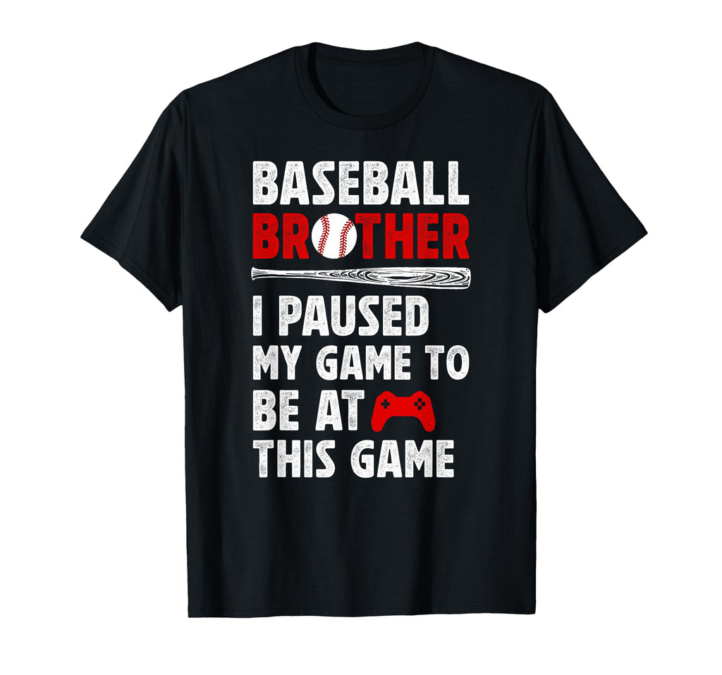 Baseball Brother I Paused My Game T-Shirt - Casual Everyday Wear Men Women - T-Shirt, Sweatshirt, Hoodie