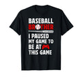 Baseball Brother I Paused My Game T-Shirt - Casual Everyday Wear Men Women - T-Shirt, Sweatshirt, Hoodie