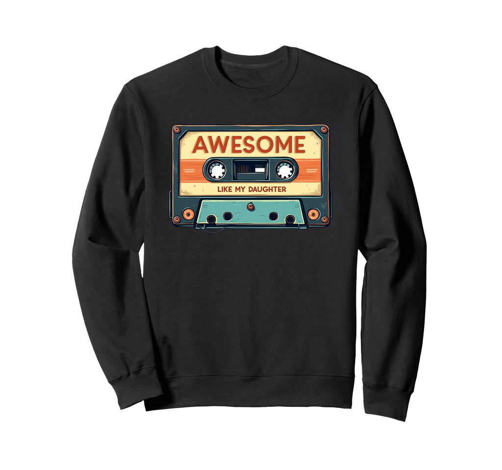 Awesome Like My Daughter Cassette Tape Sweatshirt - Trendy Graphic Unisex - T-Shirt, Sweatshirt, Hoodie