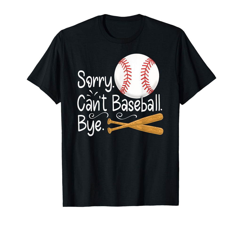 Sorry Cant Baseball Bye Mothers Day T-Shirt - Fun Novelty Design Men Women - T-Shirt, Sweatshirt, Hoodie